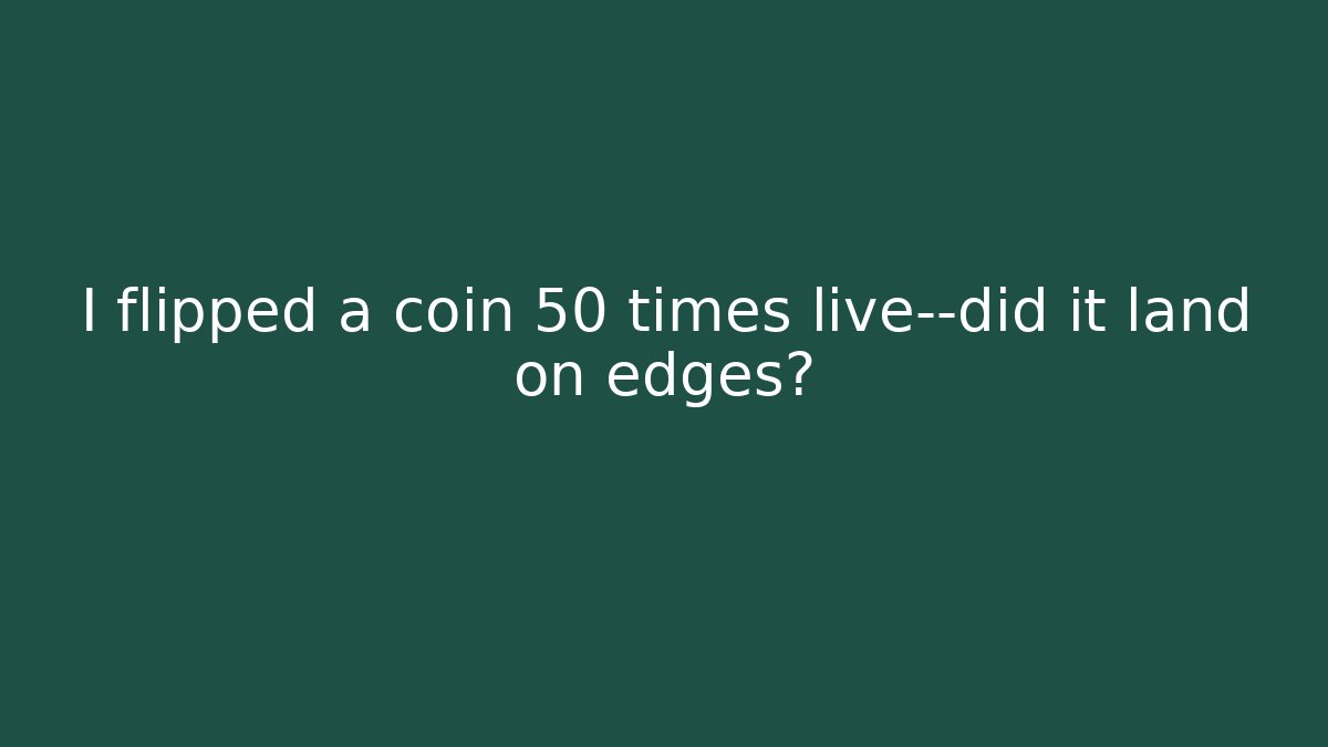 I flipped a coin 50 times live—did it land on edges?