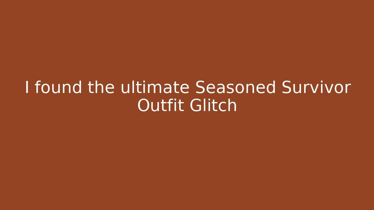 I found the ultimate Seasoned Survivor Outfit Glitch - Vintage E-Juice