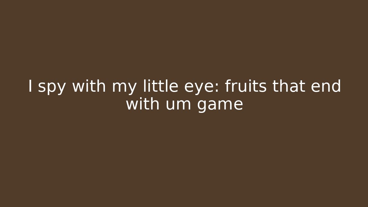 I spy with my little eye: fruits that end with um game