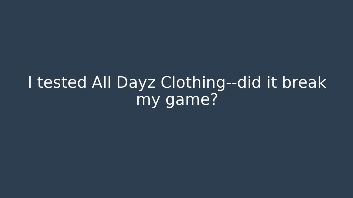 I tested All Dayz Clothing—did it break my game?