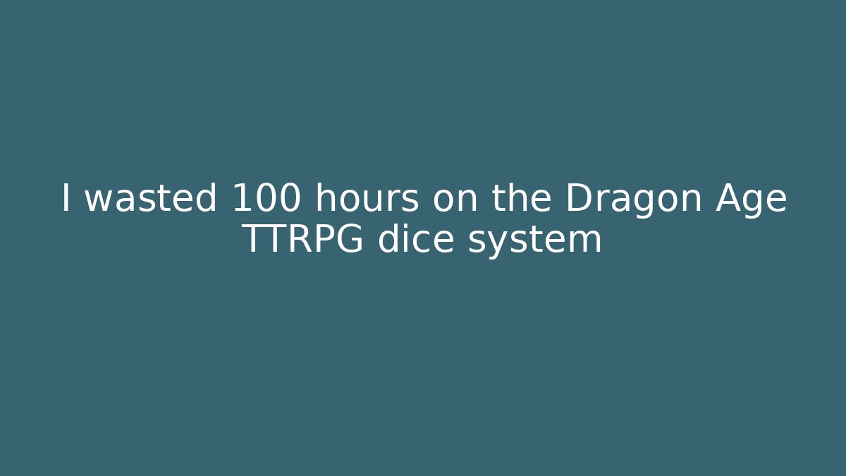 I wasted 100 hours on the Dragon Age TTRPG dice system