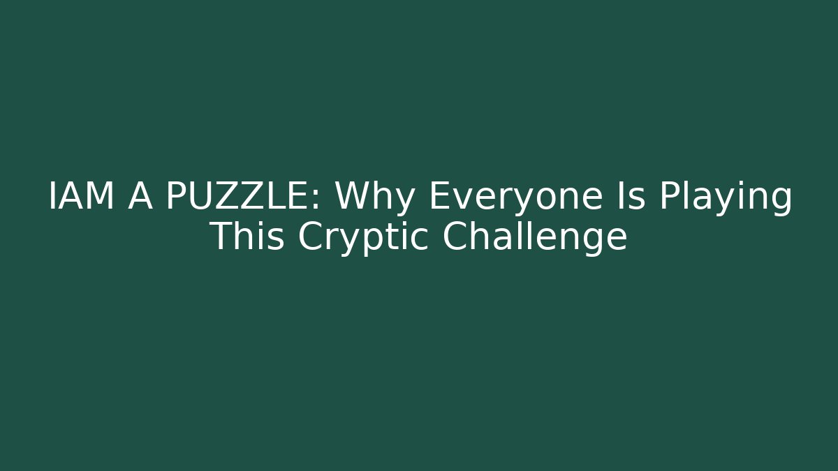 IAM A PUZZLE: Why Everyone Is Playing This Cryptic Challenge