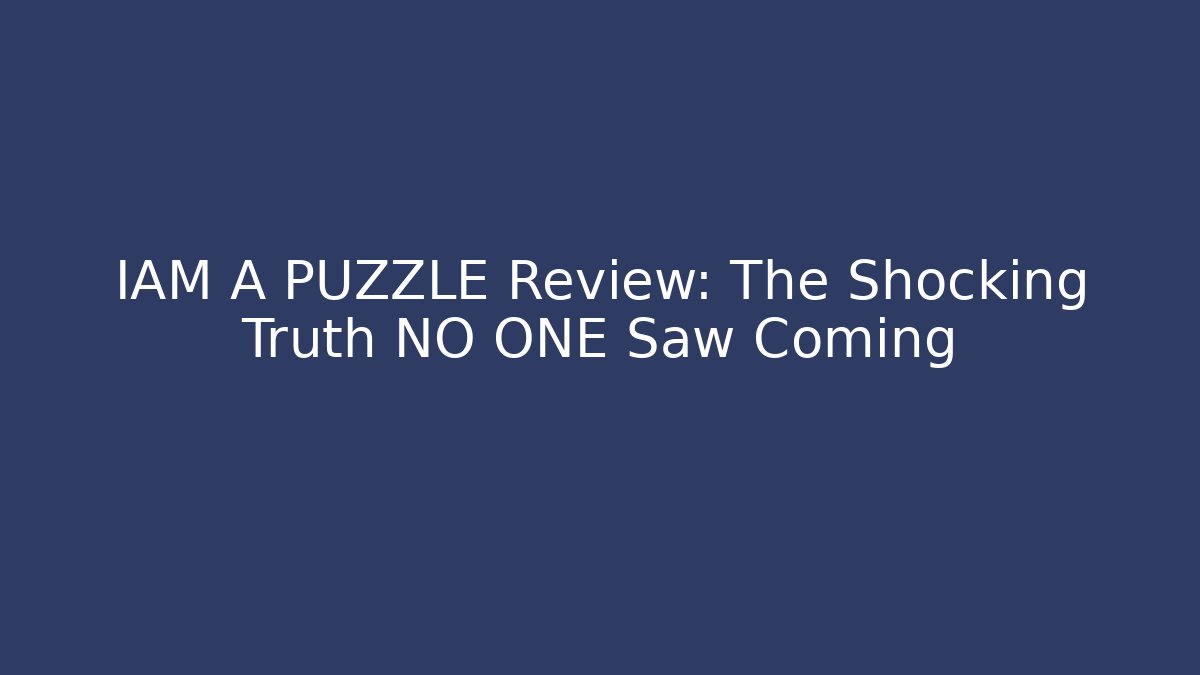 IAM A PUZZLE Review: The Shocking Truth NO ONE Saw Coming