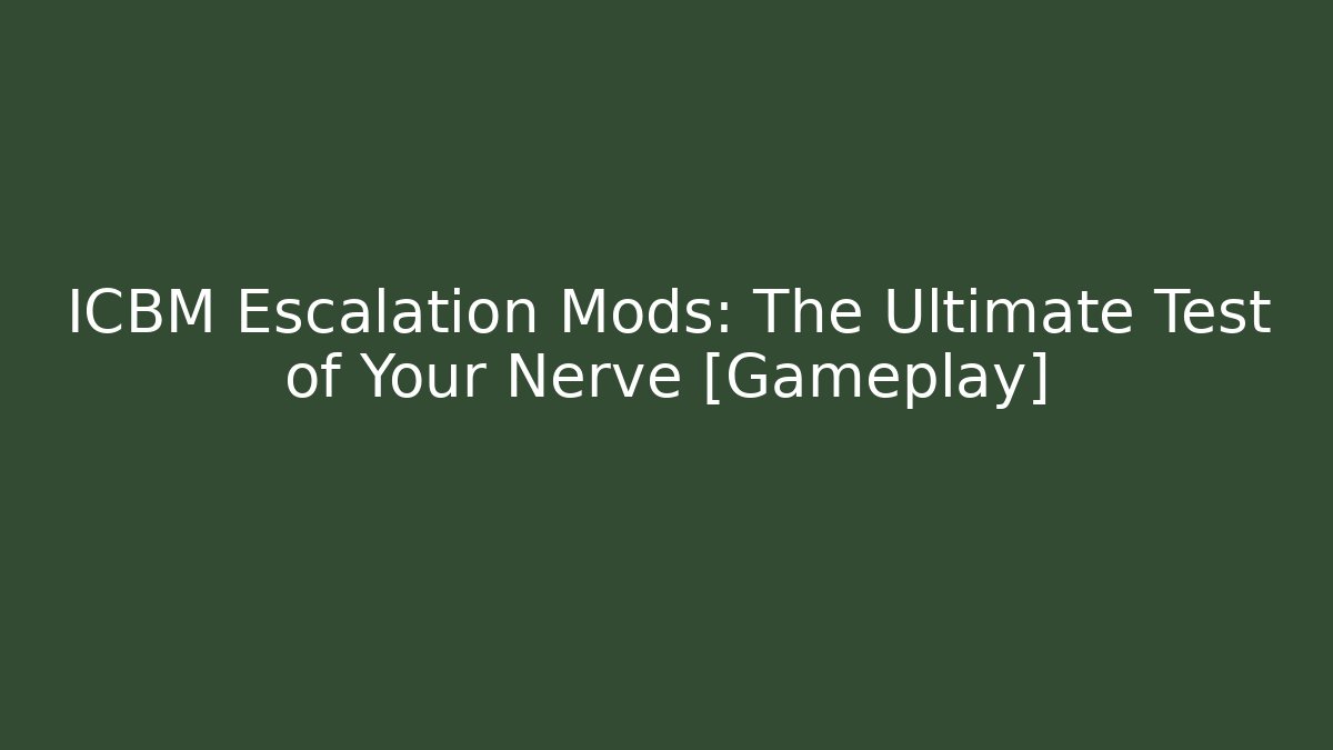 ICBM Escalation Mods: The Ultimate Test of Your Nerve [Gameplay]