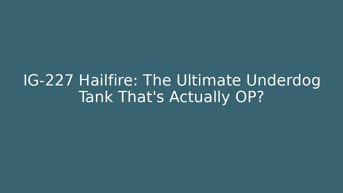 IG-227 Hailfire: The Ultimate Underdog Tank That’s Actually OP?