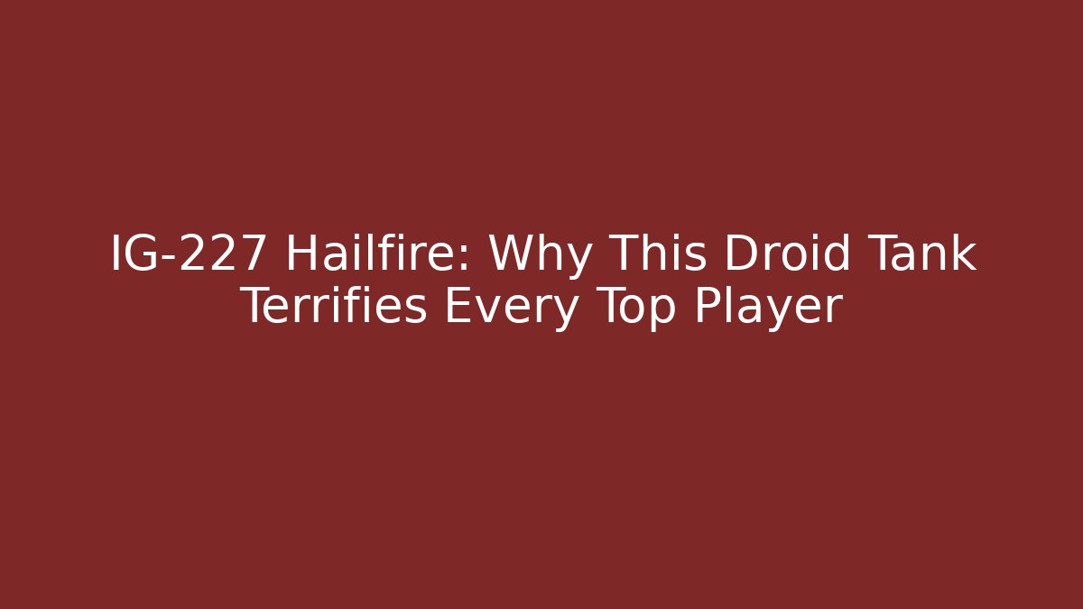 IG-227 Hailfire: Why This Droid Tank Terrifies Every Top Player