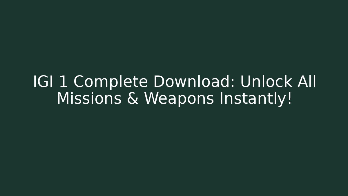 IGI 1 Complete Download: Unlock All Missions & Weapons Instantly!