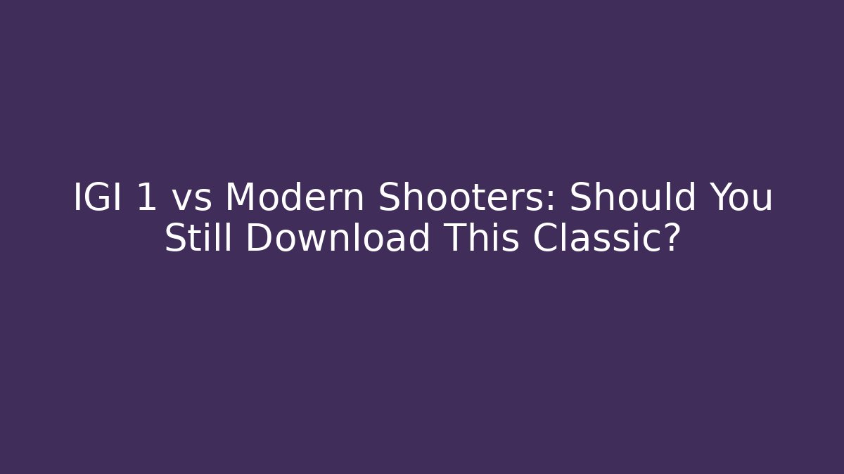 IGI 1 vs Modern Shooters: Should You Still Download This Classic?
