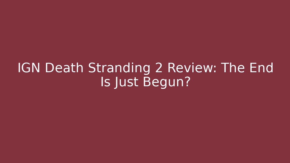 IGN Death Stranding 2 Review: The End Is Just Begun?