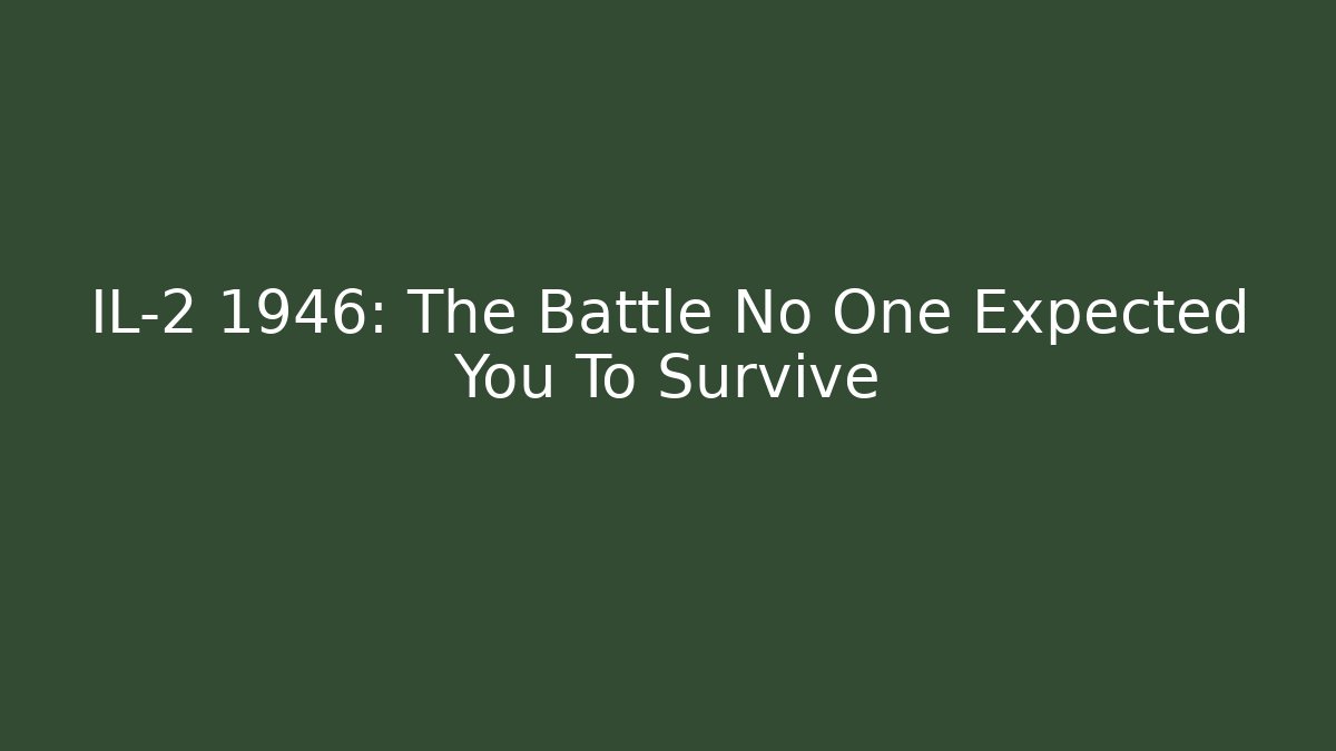 IL-2 1946: The Battle No One Expected You To Survive