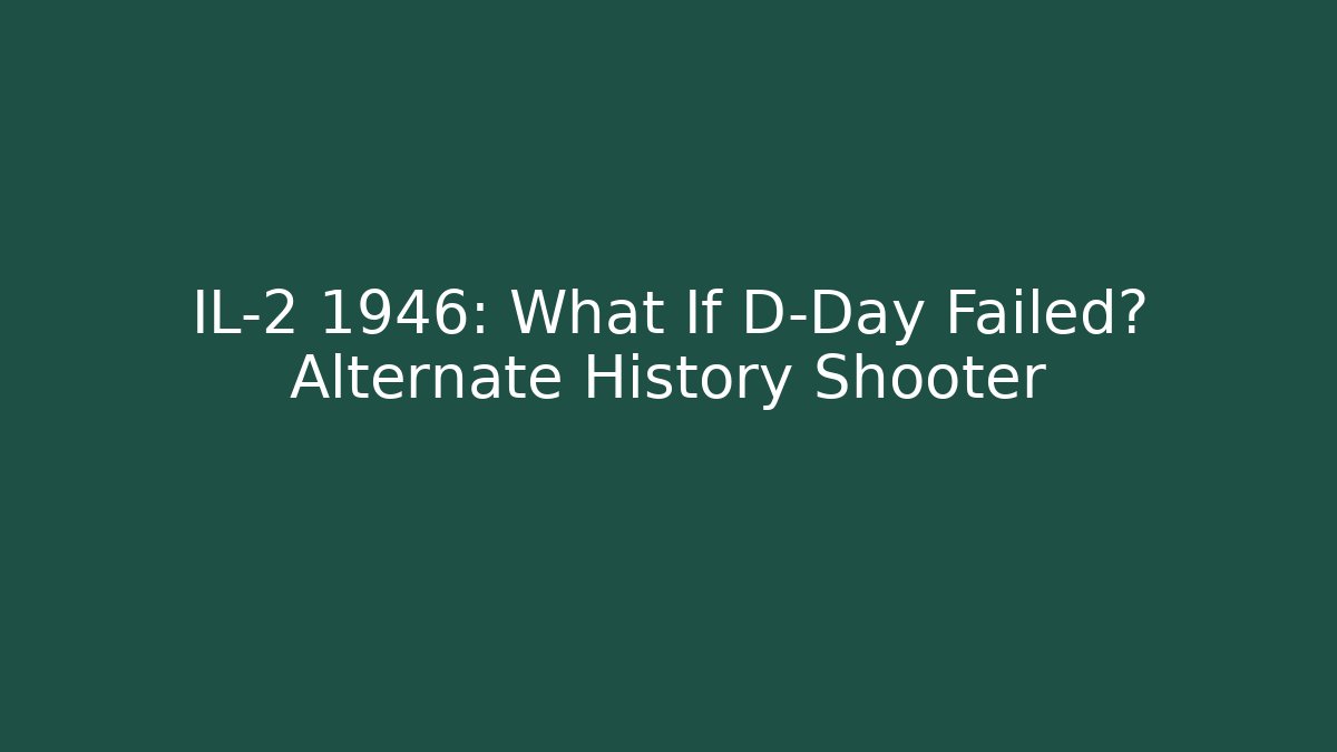 IL-2 1946: What If D-Day Failed? Alternate History Shooter