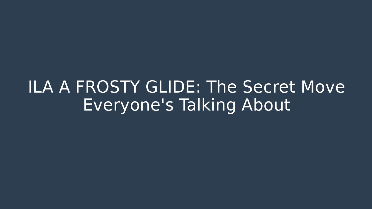 ILA A FROSTY GLIDE: The Secret Move Everyone’s Talking About
