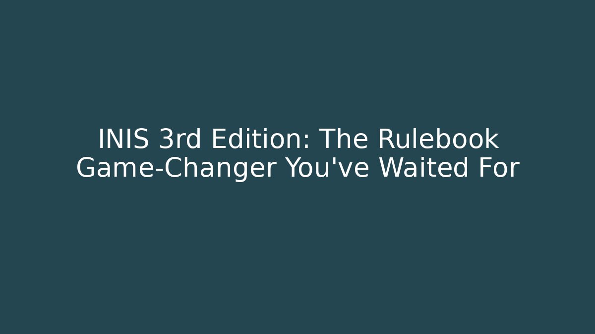 INIS 3rd Edition: The Rulebook Game-Changer You’ve Waited For