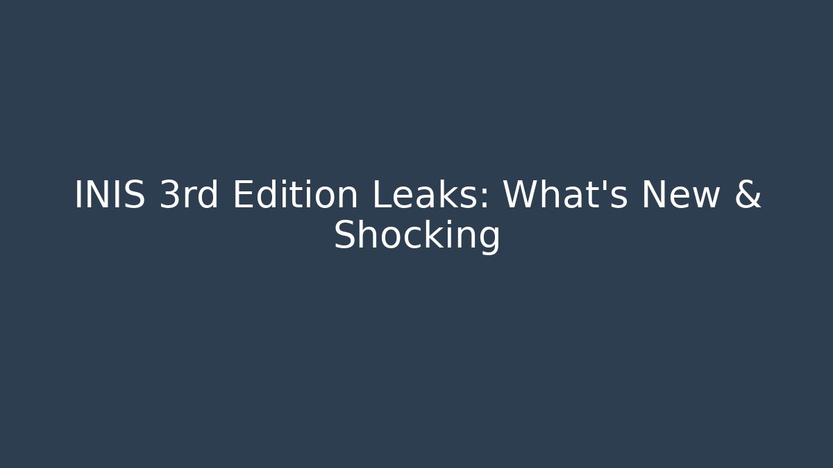 INIS 3rd Edition Leaks: What’s New & Shocking