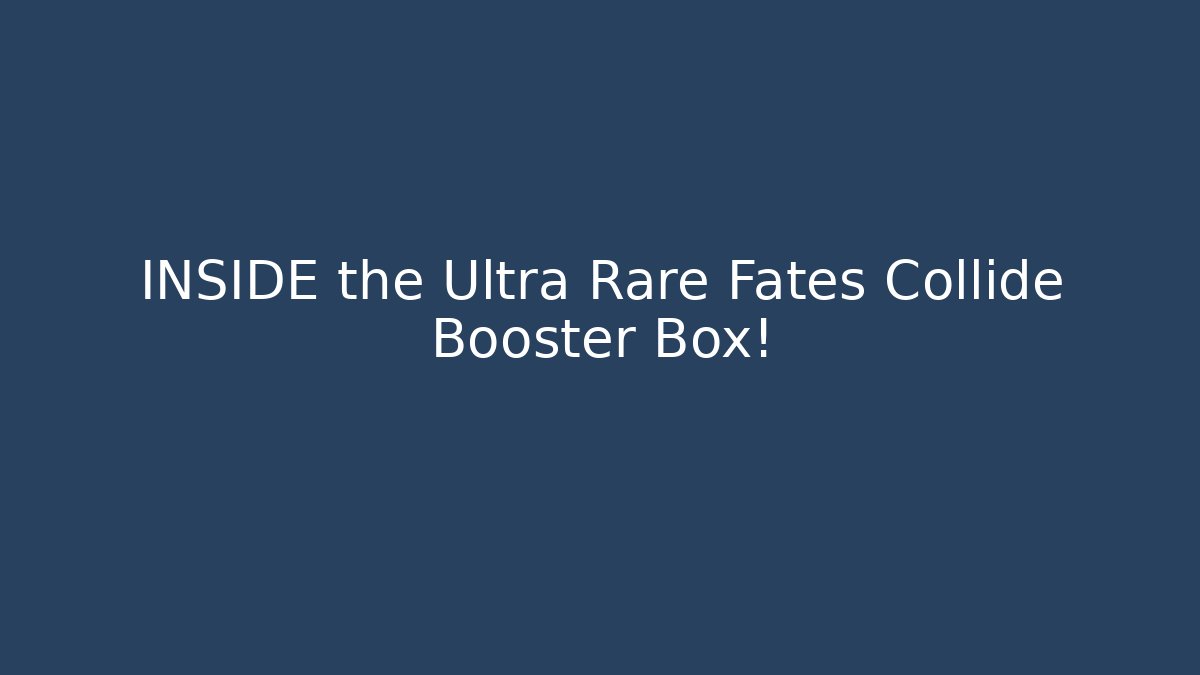 INSIDE the Ultra Rare Fates Collide Booster Box!