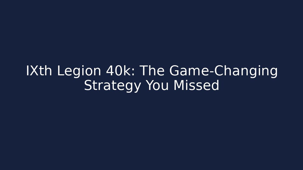 IXth Legion 40k: The Game-Changing Strategy You Missed