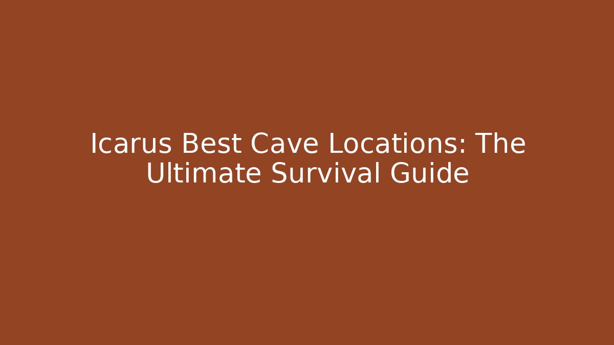 Icarus Best Cave Locations: The Ultimate Survival Guide