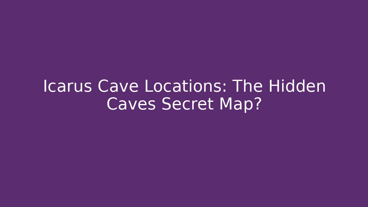 Icarus Cave Locations: The Hidden Caves Secret Map?