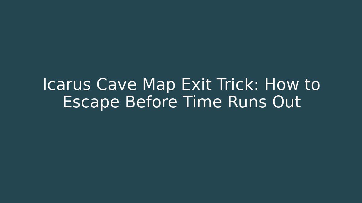 Icarus Cave Map Exit Trick: How to Escape Before Time Runs Out