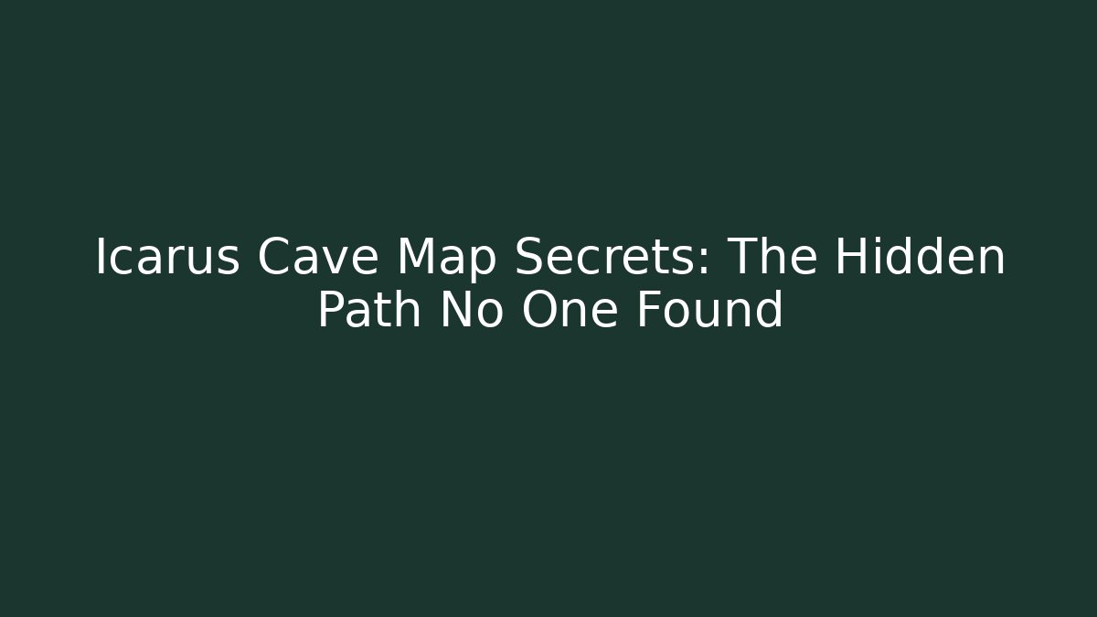 Icarus Cave Map Secrets: The Hidden Path No One Found