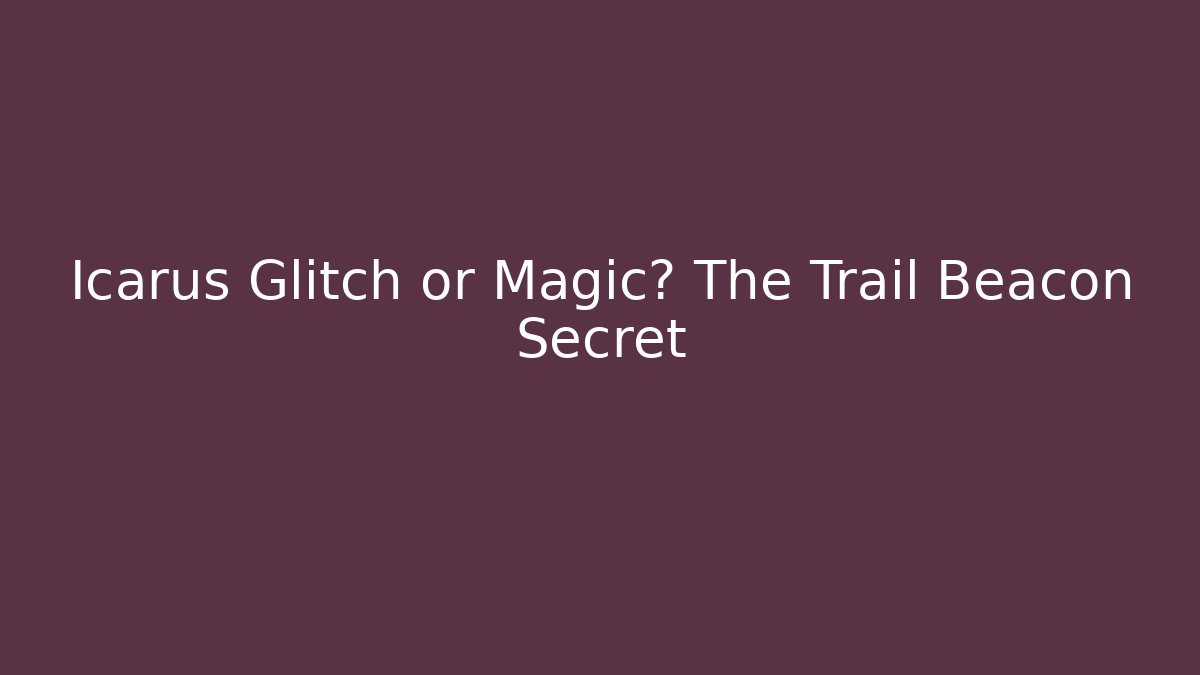 Icarus Glitch or Magic? The Trail Beacon Secret