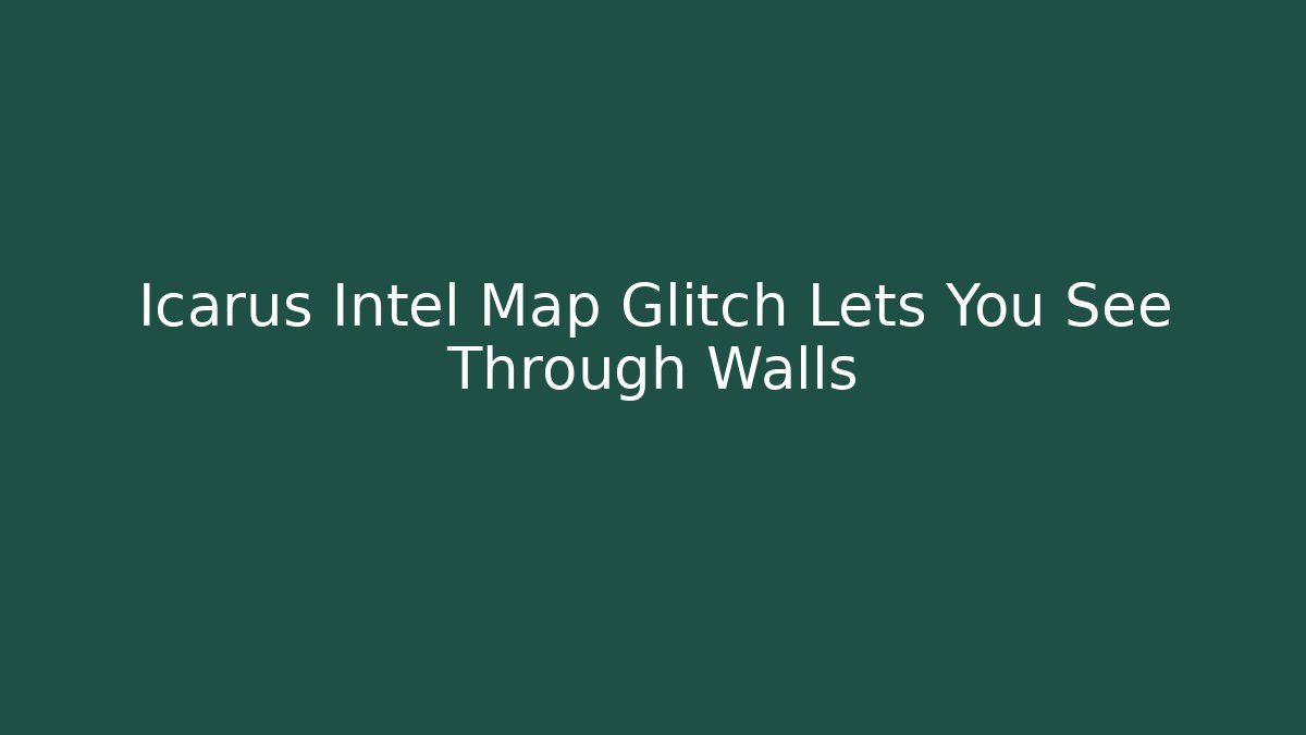Icarus Intel Map Glitch Lets You See Through Walls