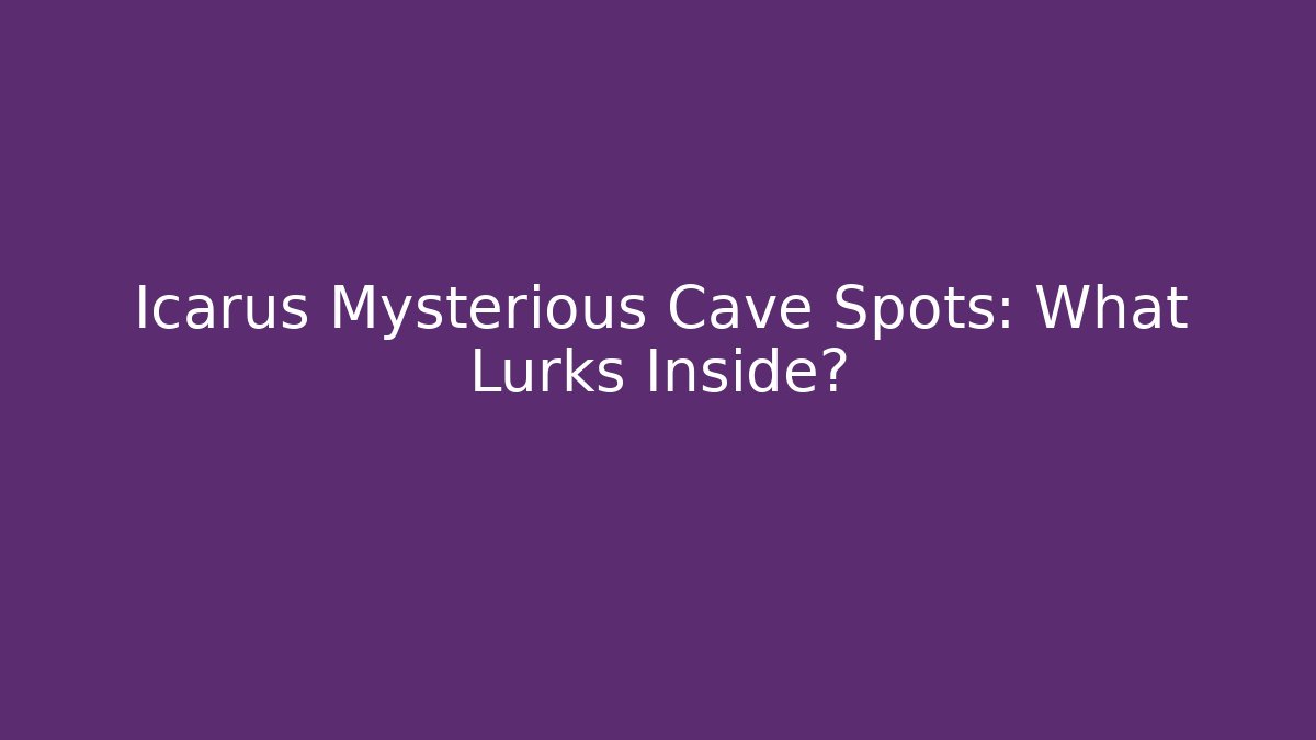 Icarus Mysterious Cave Spots: What Lurks Inside?