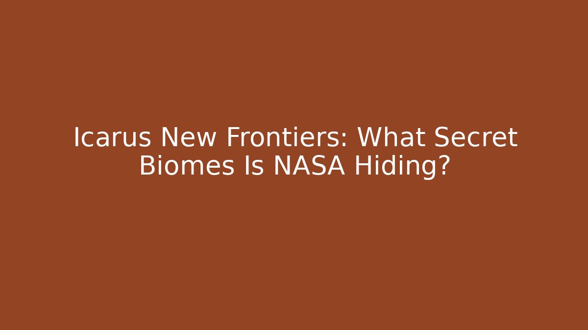 Icarus New Frontiers: What Secret Biomes Is NASA Hiding?