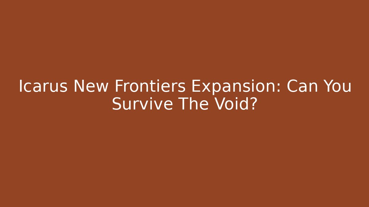 Icarus New Frontiers Expansion: Can You Survive The Void?