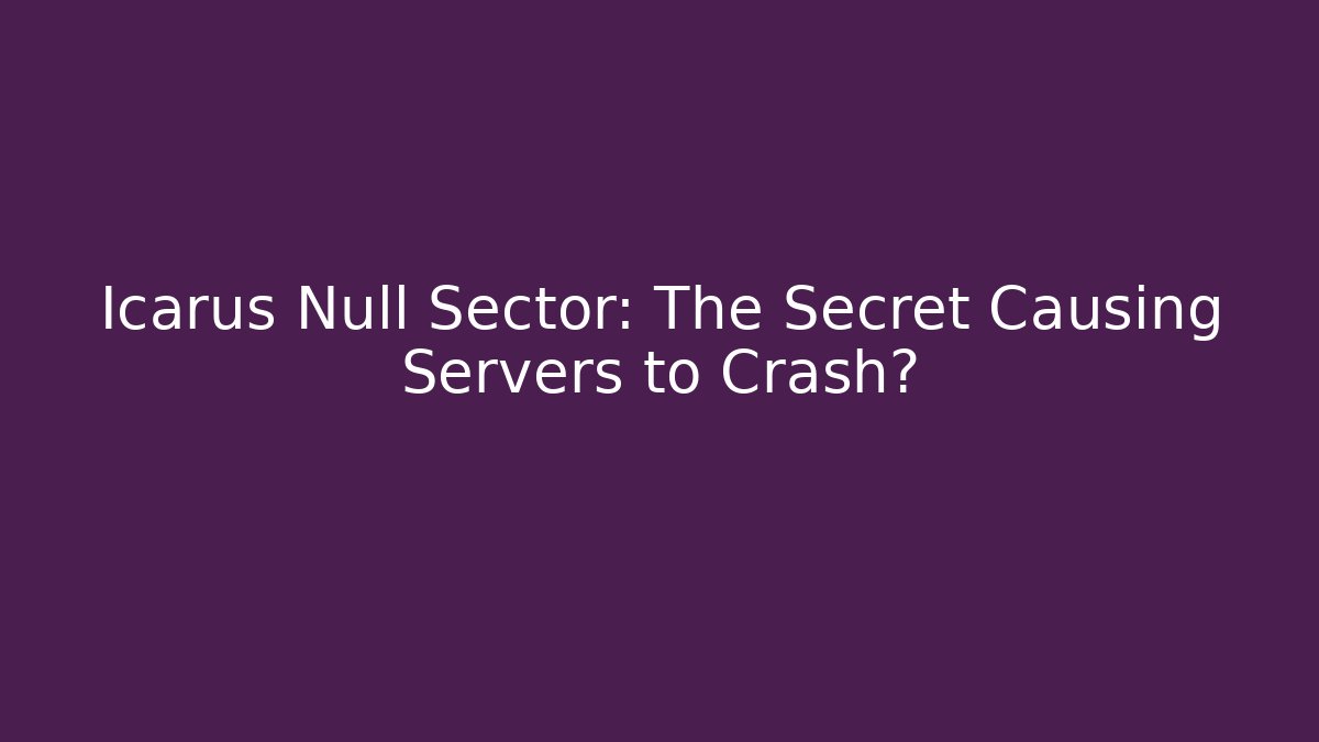 Icarus Null Sector: The Secret Causing Servers to Crash?