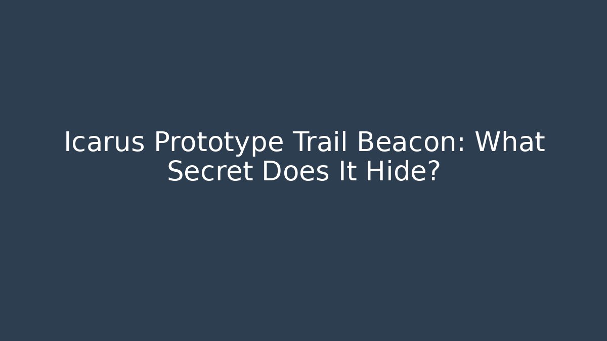 Icarus Prototype Trail Beacon: What Secret Does It Hide?