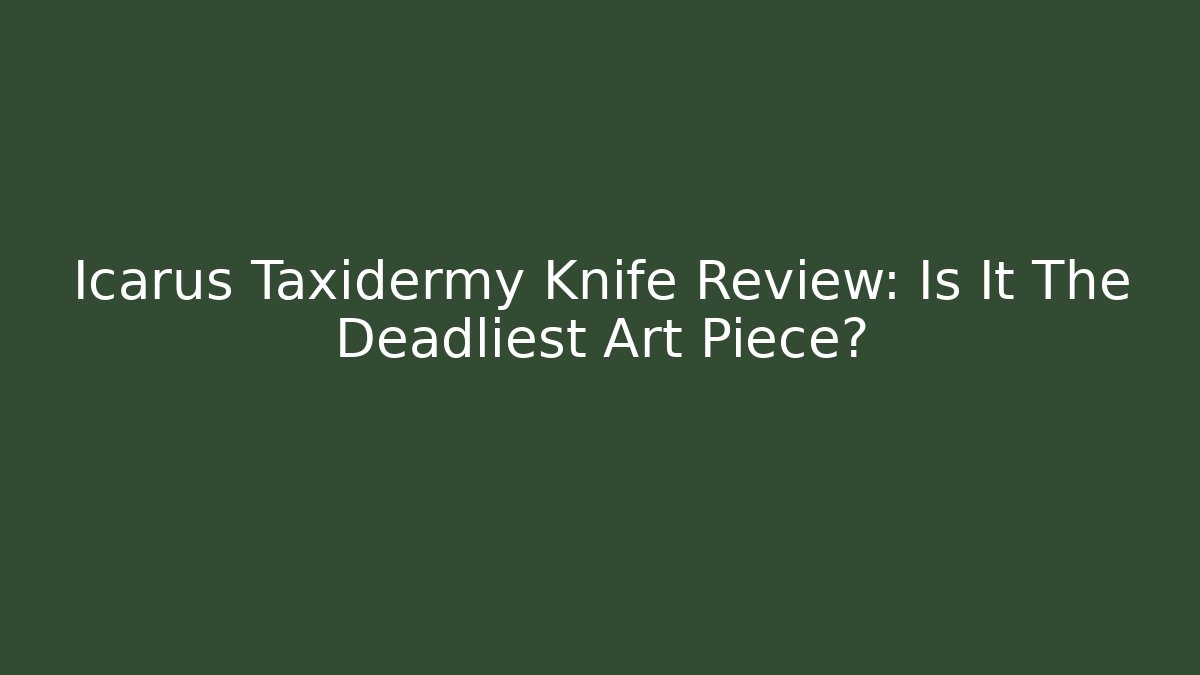 Icarus Taxidermy Knife Review: Is It The Deadliest Art Piece?