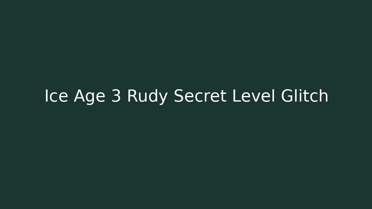 Ice Age 3 Rudy Secret Level Glitch