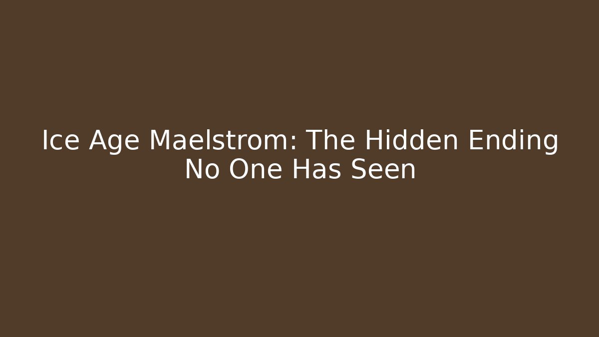 Ice Age Maelstrom: The Hidden Ending No One Has Seen
