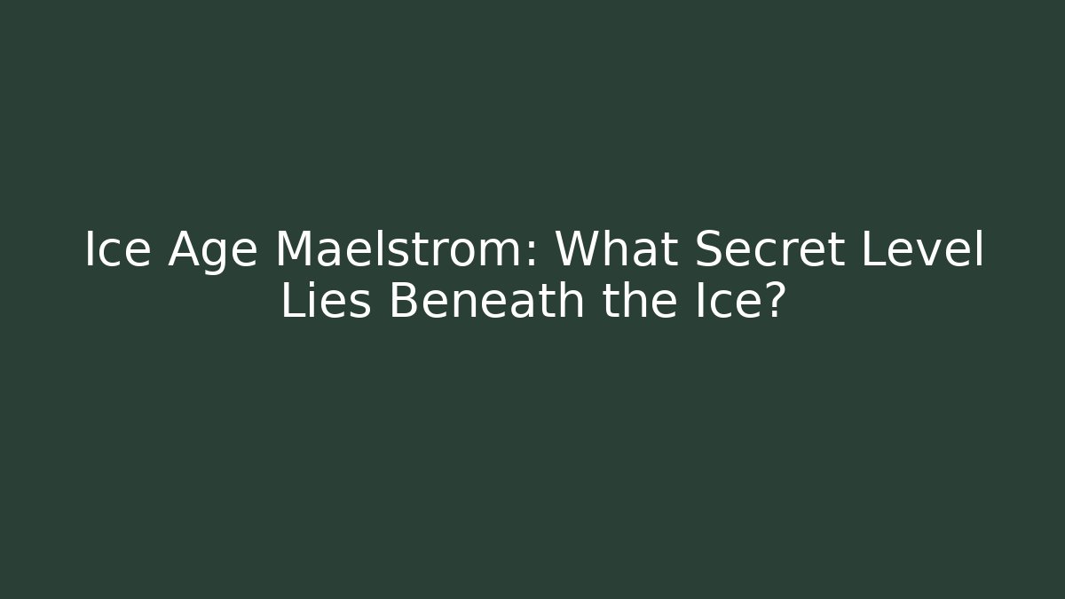 Ice Age Maelstrom: What Secret Level Lies Beneath the Ice?