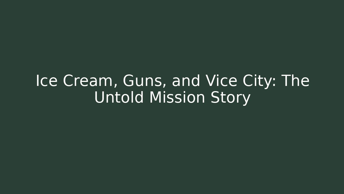 Ice Cream, Guns, and Vice City: The Untold Mission Story