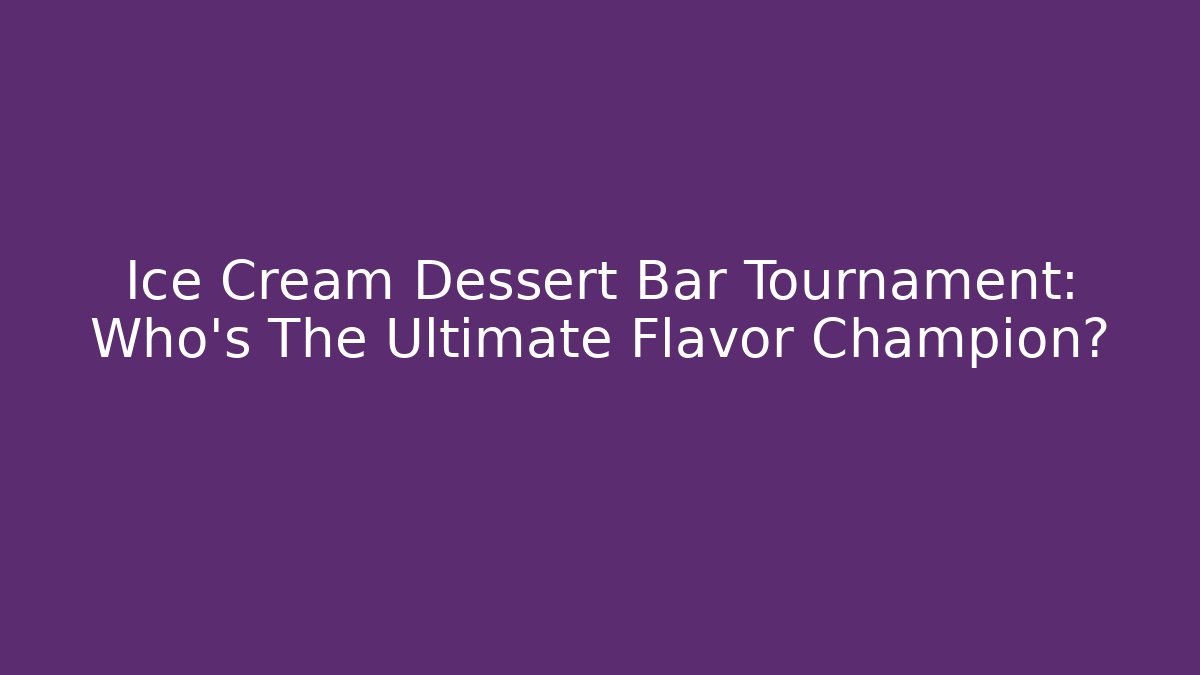 Ice Cream Dessert Bar Tournament: Who’s The Ultimate Flavor Champion?