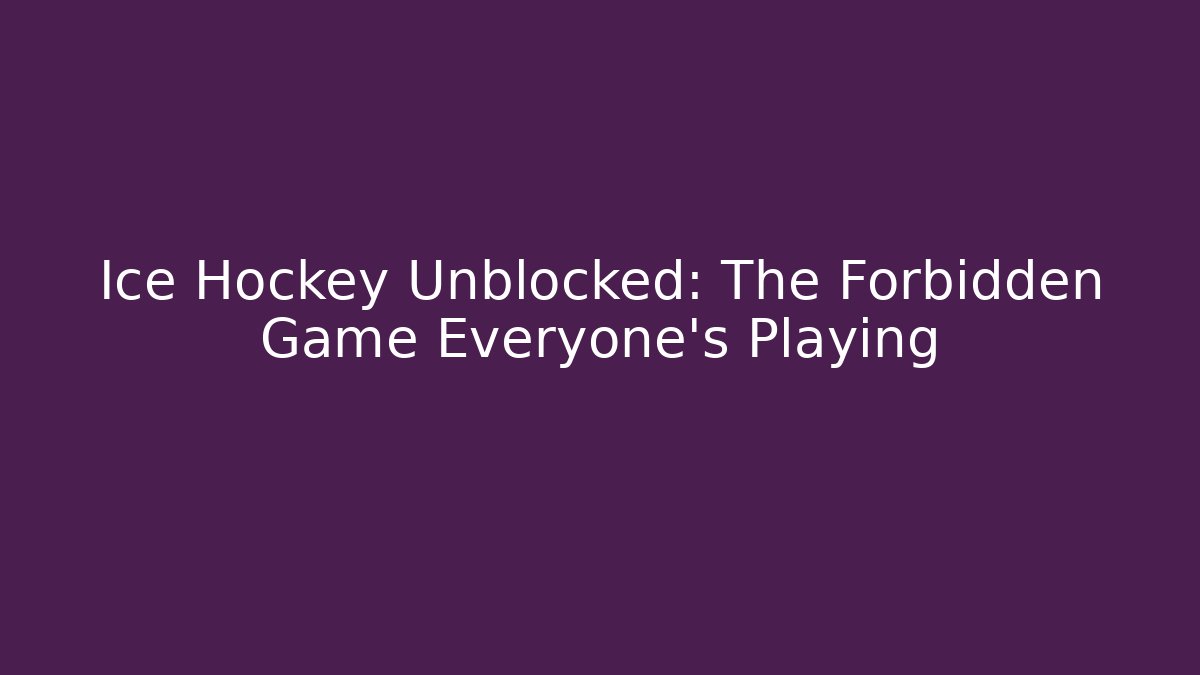 Ice Hockey Unblocked: The Forbidden Game Everyone’s Playing