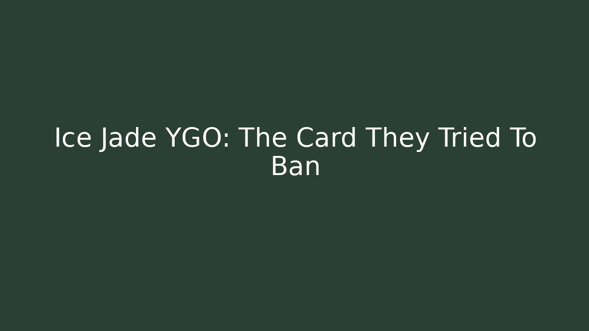 Ice Jade YGO: The Card They Tried To Ban