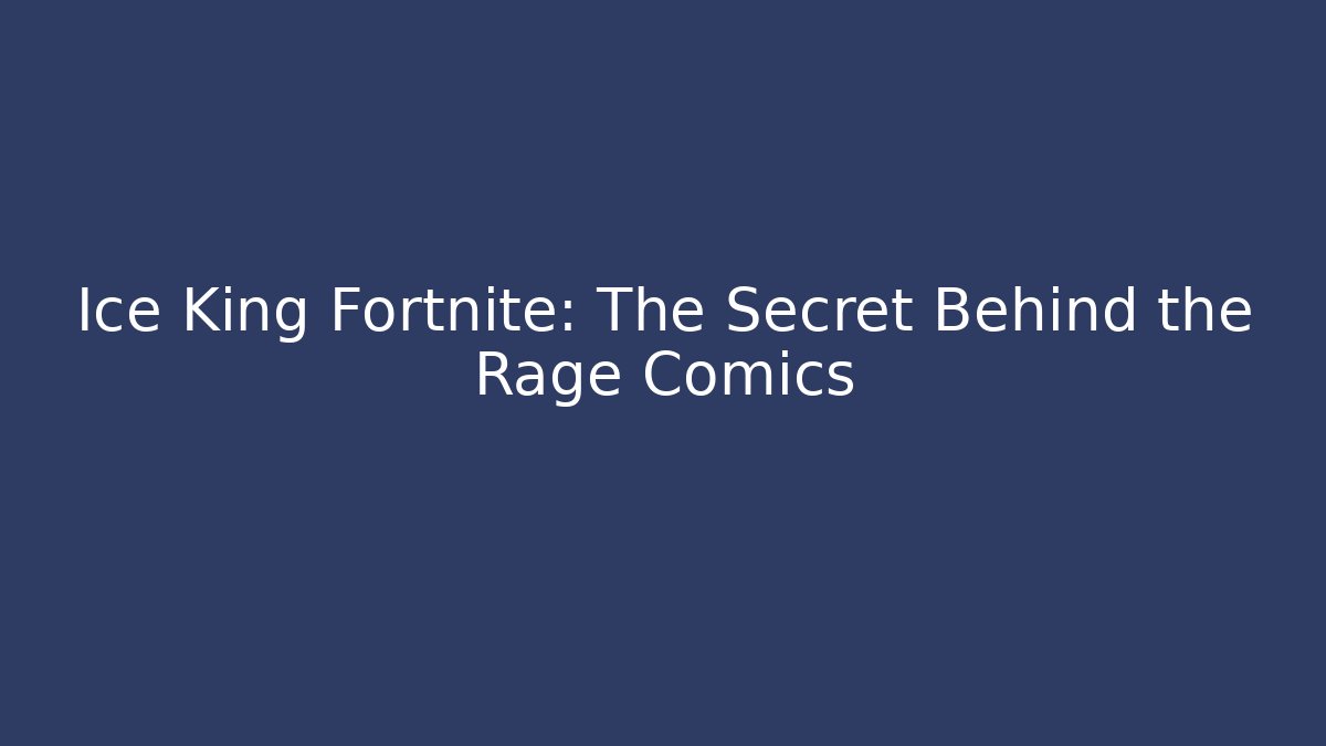 Ice King Fortnite: The Secret Behind the Rage Comics