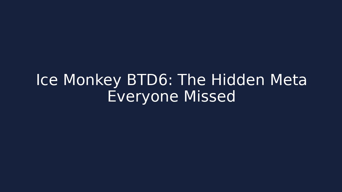 Ice Monkey BTD6: The Hidden Meta Everyone Missed