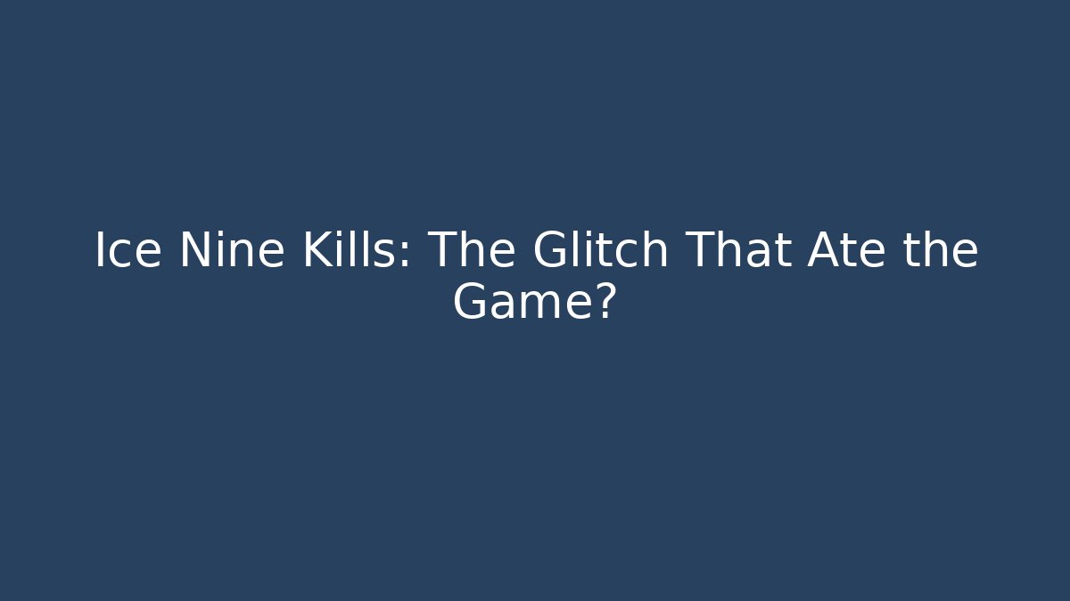 Ice Nine Kills: The Glitch That Ate the Game?