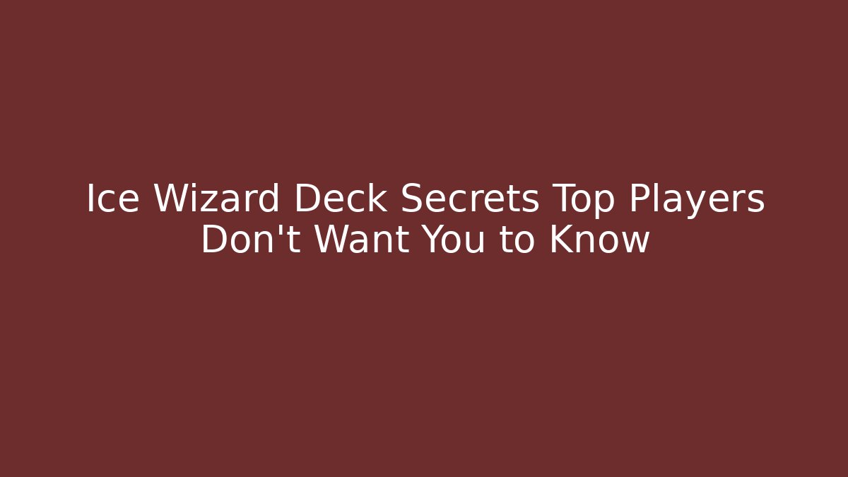 Ice Wizard Deck Secrets Top Players Don’t Want You to Know - Vintage E-Juice