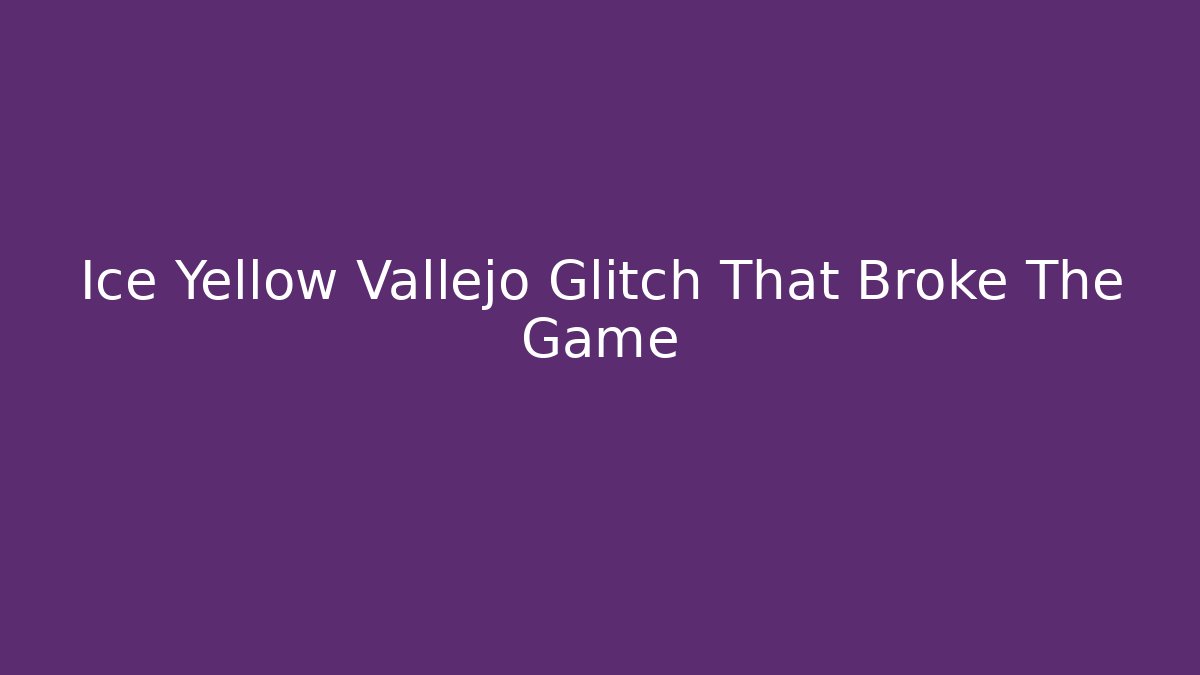 Ice Yellow Vallejo Glitch That Broke The Game