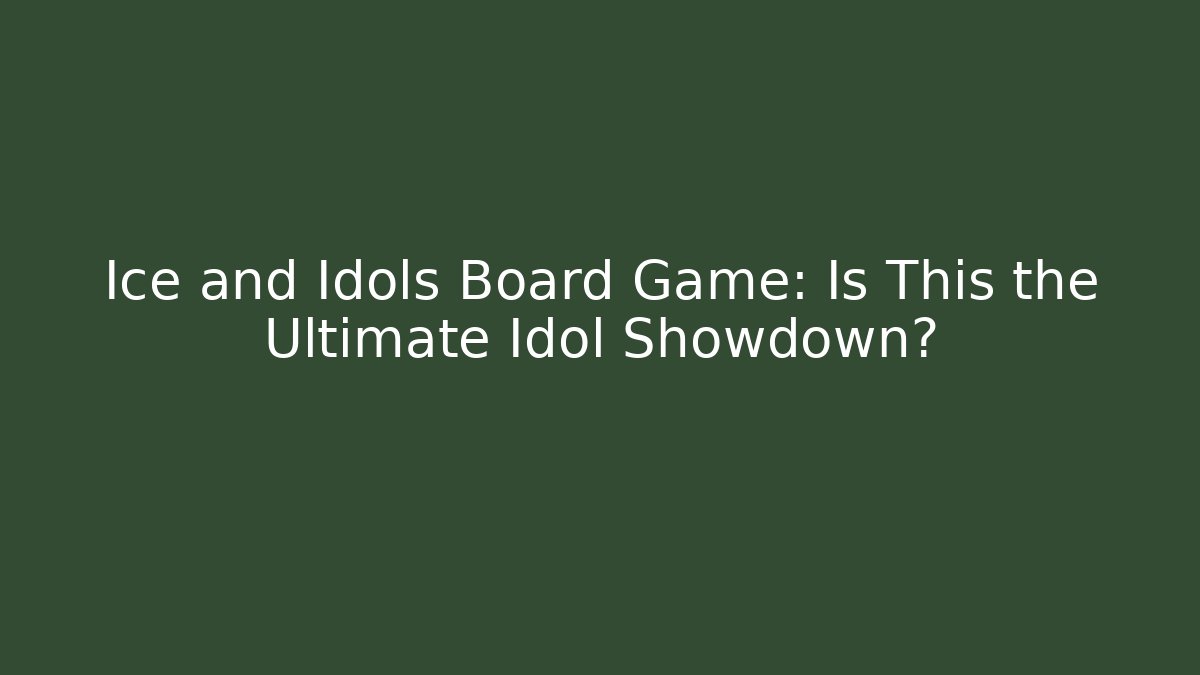 Ice and Idols Board Game: Is This the Ultimate Idol Showdown?