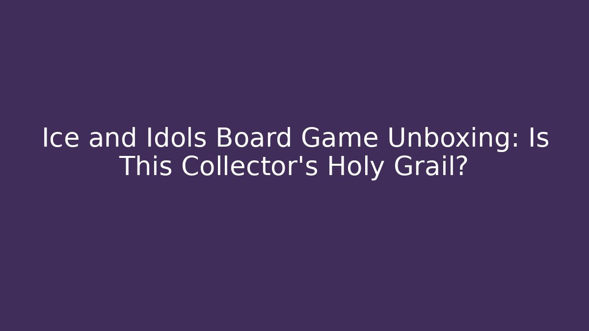 Ice and Idols Board Game Unboxing: Is This Collector's Holy Grail?
