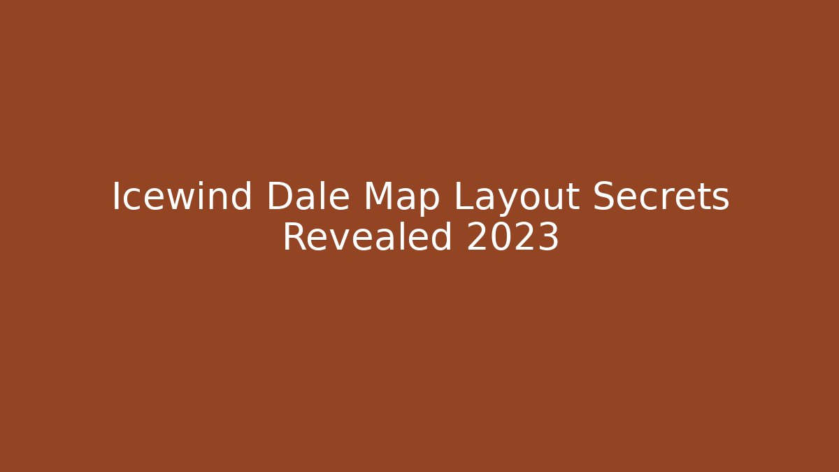 Icewind Dale Map Layout Secrets Revealed 2023 - Vintage E-Juice
