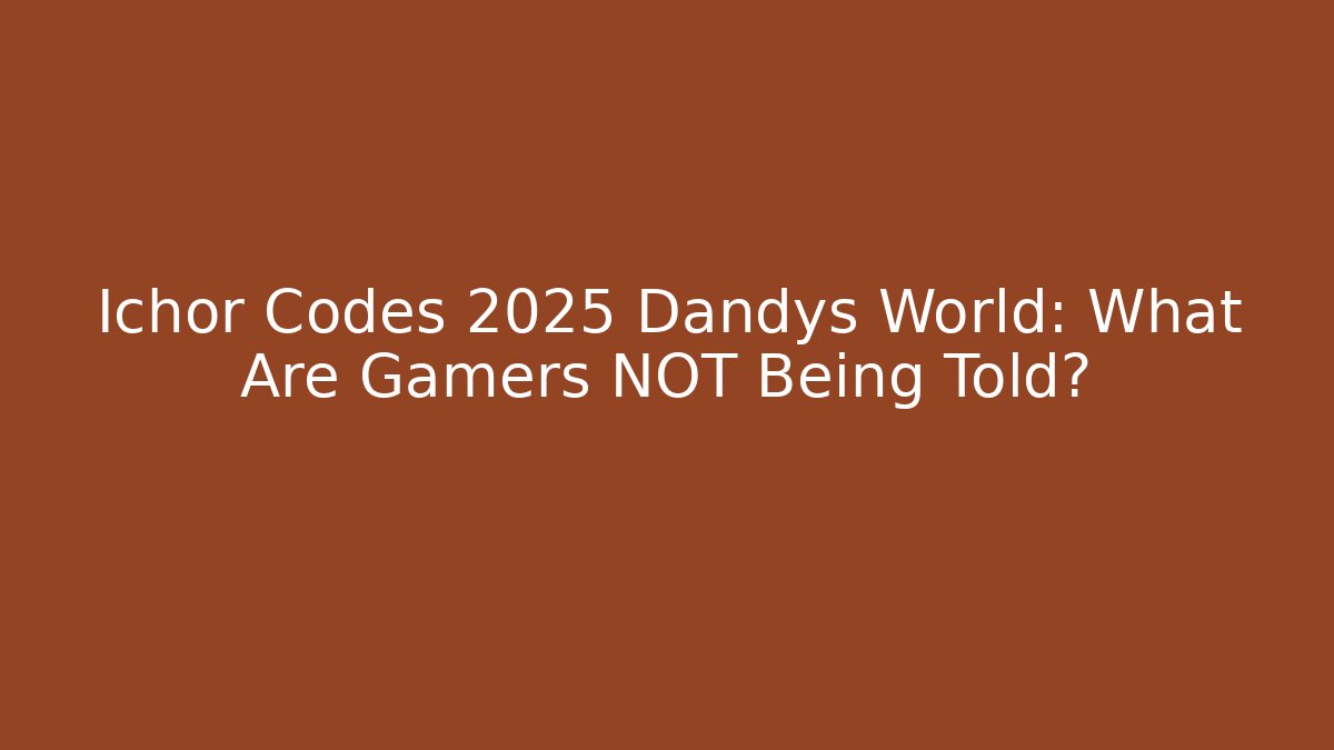 Ichor Codes 2025 Dandys World: What Are Gamers NOT Being Told?