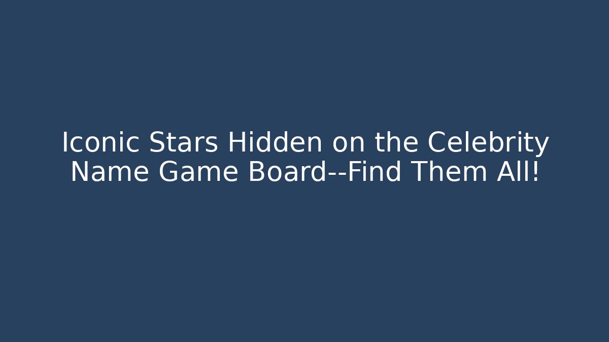 Iconic Stars Hidden on the Celebrity Name Game Board—Find Them All!