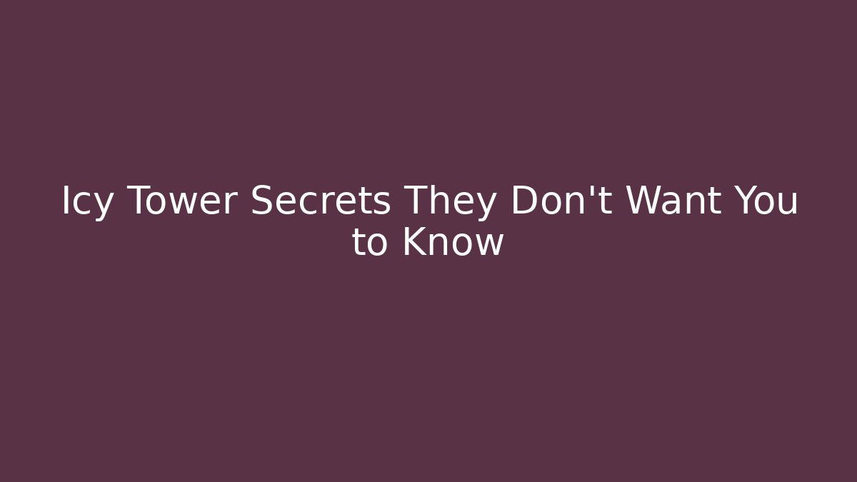 Icy Tower Secrets They Don't Want You to Know